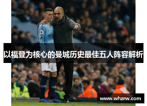 以福登为核心的曼城历史最佳五人阵容解析